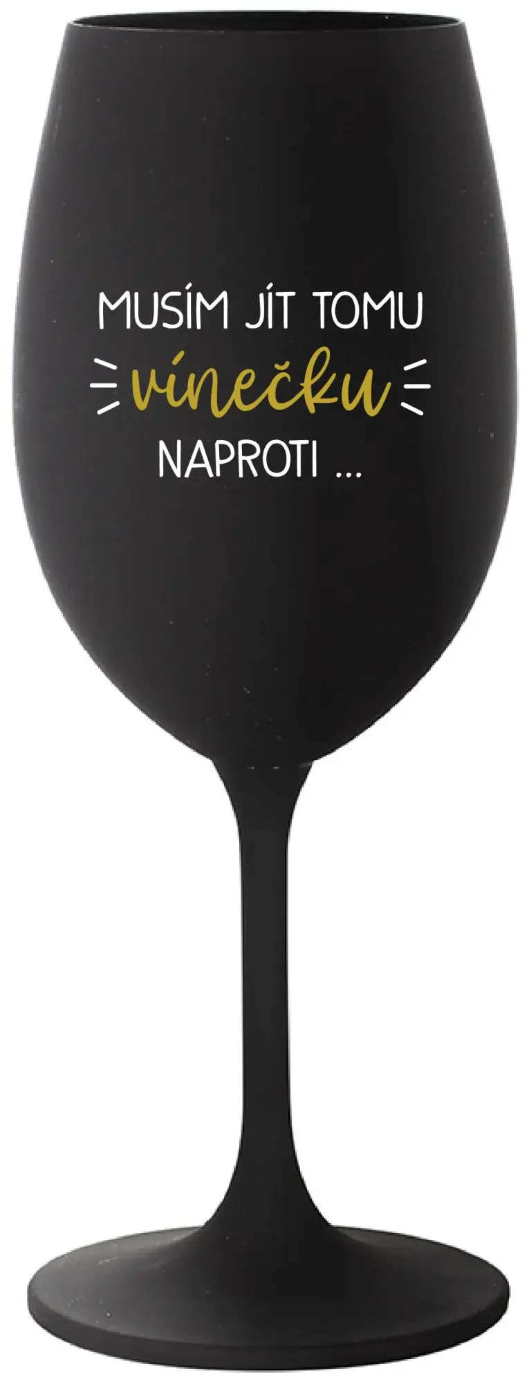 MUSÍM JÍT TOMU VÍNEČKU NAPROTI... - černá sklenice na víno 350 ml