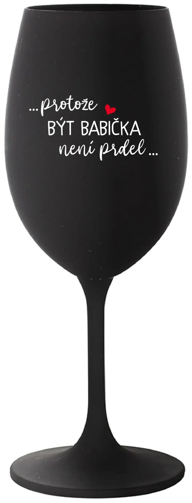 ...PROTOŽE BÝT BABIČKA NENÍ PRDEL.. - černá sklenice na víno 350 ml