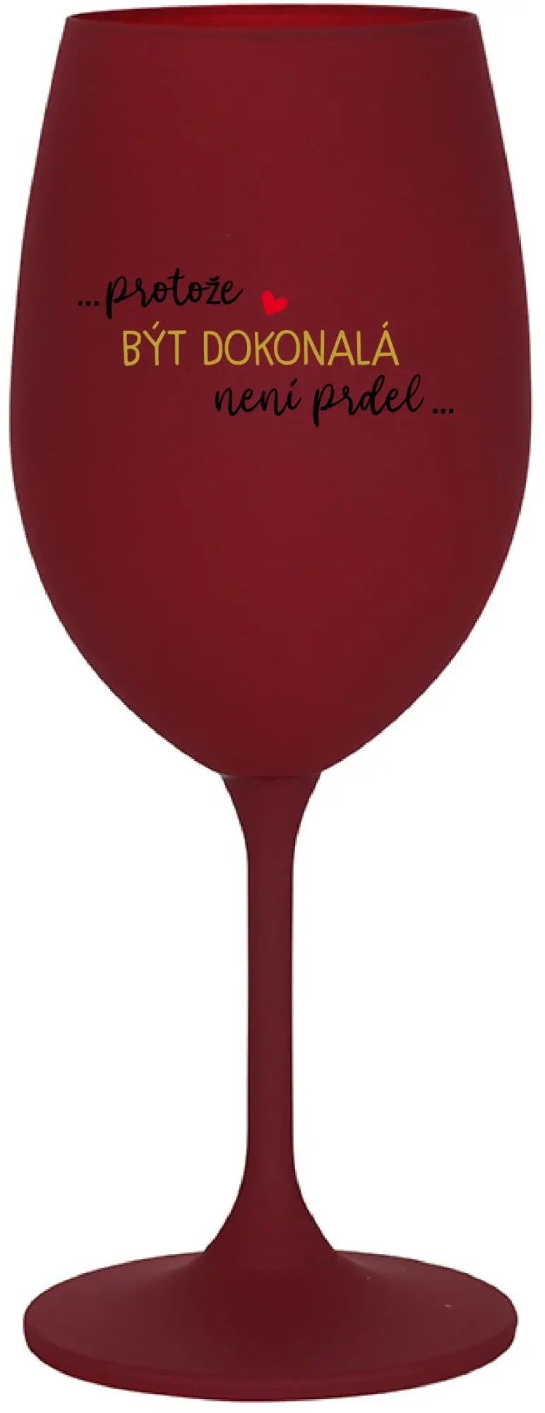 ...PROTOŽE BÝT DOKONALÁ NENÍ PRDEL... - bordo sklenice na víno 350 ml