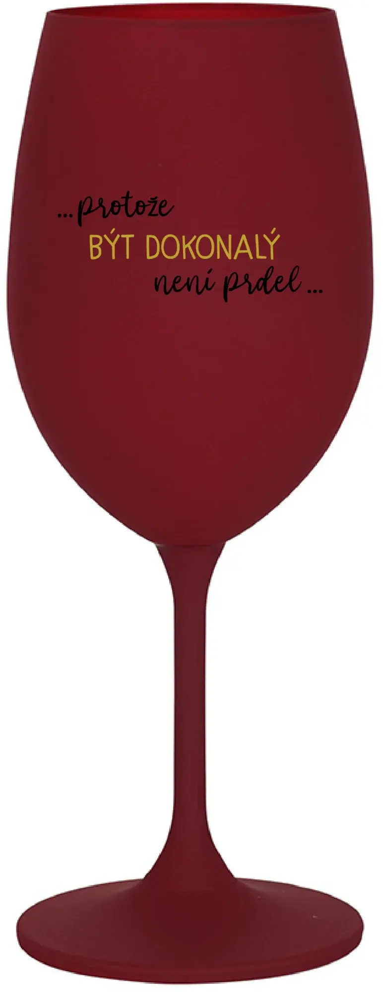 ...PROTOŽE BÝT DOKONALÝ NENÍ PRDEL... - bordo sklenice na víno 350 ml