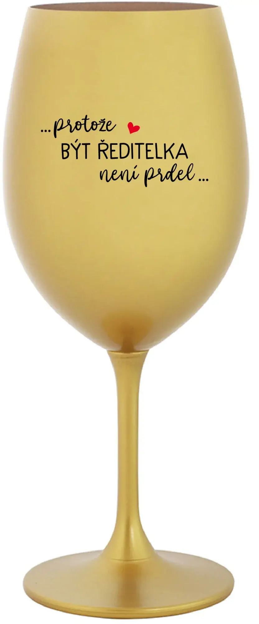 ...PROTOŽE BÝT ŘEDITELKA NENÍ PRDEL... - zlatá sklenice na víno 350 ml