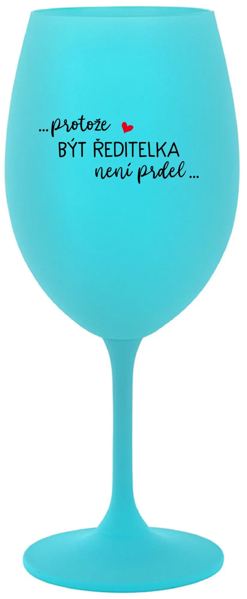 ...PROTOŽE BÝT ŘEDITELKA NENÍ PRDEL... - tyrkysová sklenice na víno 350 ml