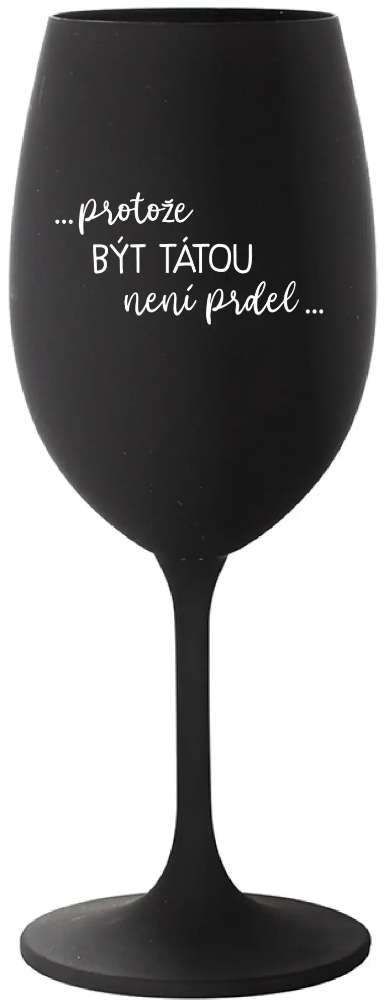 ...PROTOŽE BÝT TÁTOU NENÍ PRDEL... - černá sklenice na víno 350 ml