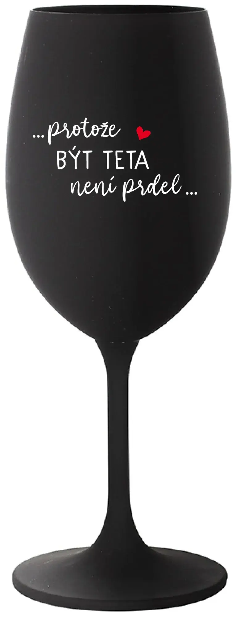 ...PROTOŽE BÝT TETA NENÍ PRDEL... - černá sklenice na víno 350 ml