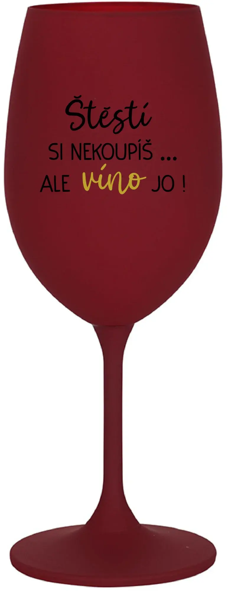 ŠTĚSTÍ SI NEKOUPÍŠ...ALE VÍNO JO! - bordo sklenice na víno 350 ml