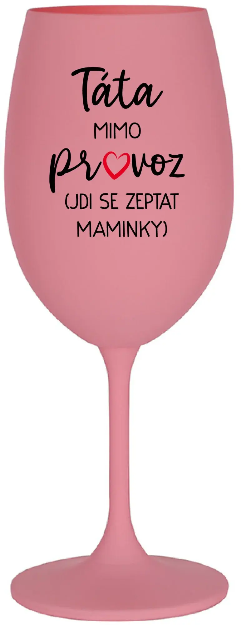 TÁTA MIMO PROVOZ (JDI SE ZEPTAT MAMINKY) - růžová sklenice na víno 350 ml