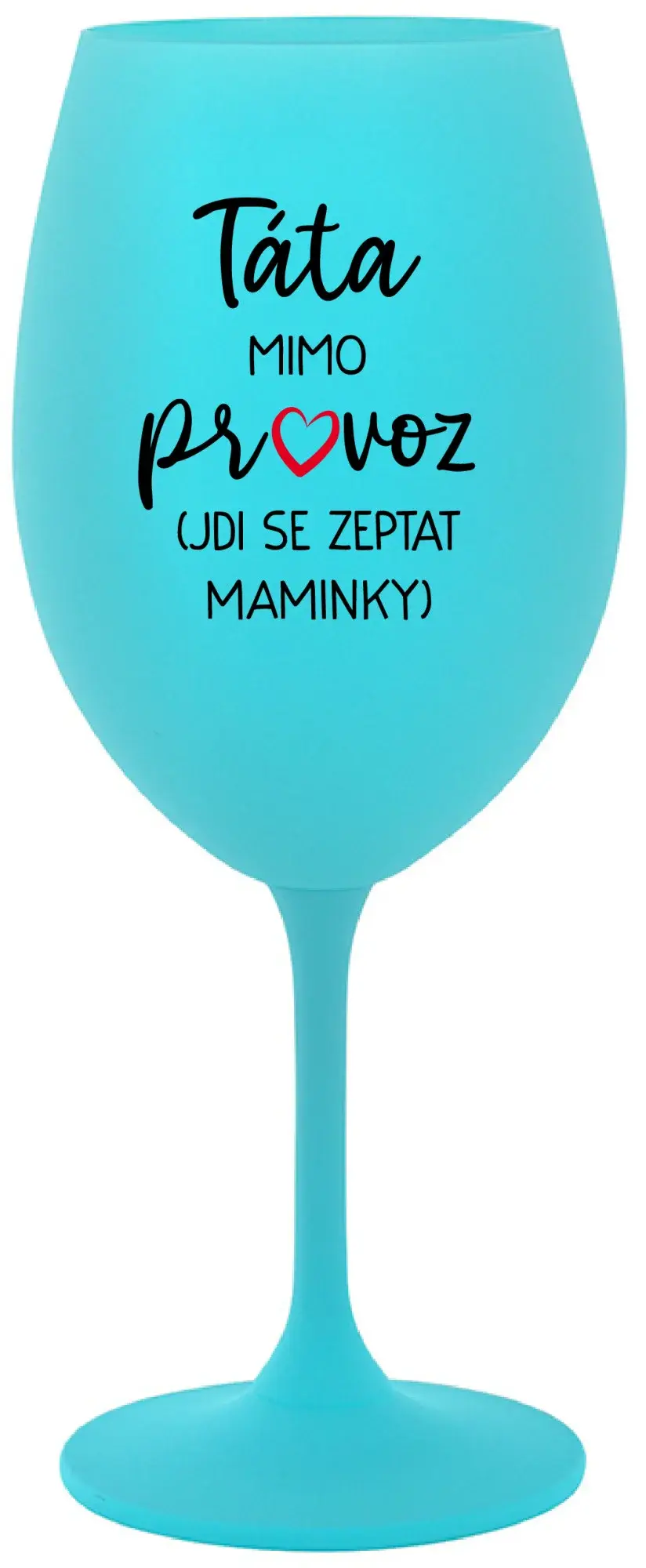 TÁTA MIMO PROVOZ (JDI SE ZEPTAT MAMINKY) - tyrkysová sklenice na víno 350 ml