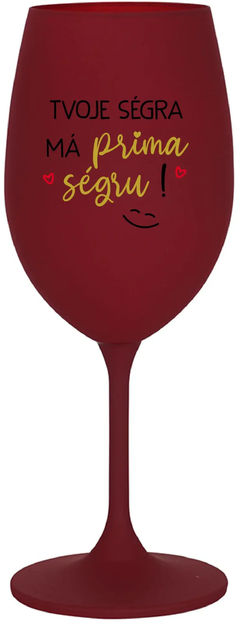 TVOJE SÉGRA MÁ PRIMA SÉGRU! - bordo sklenice na víno 350 ml