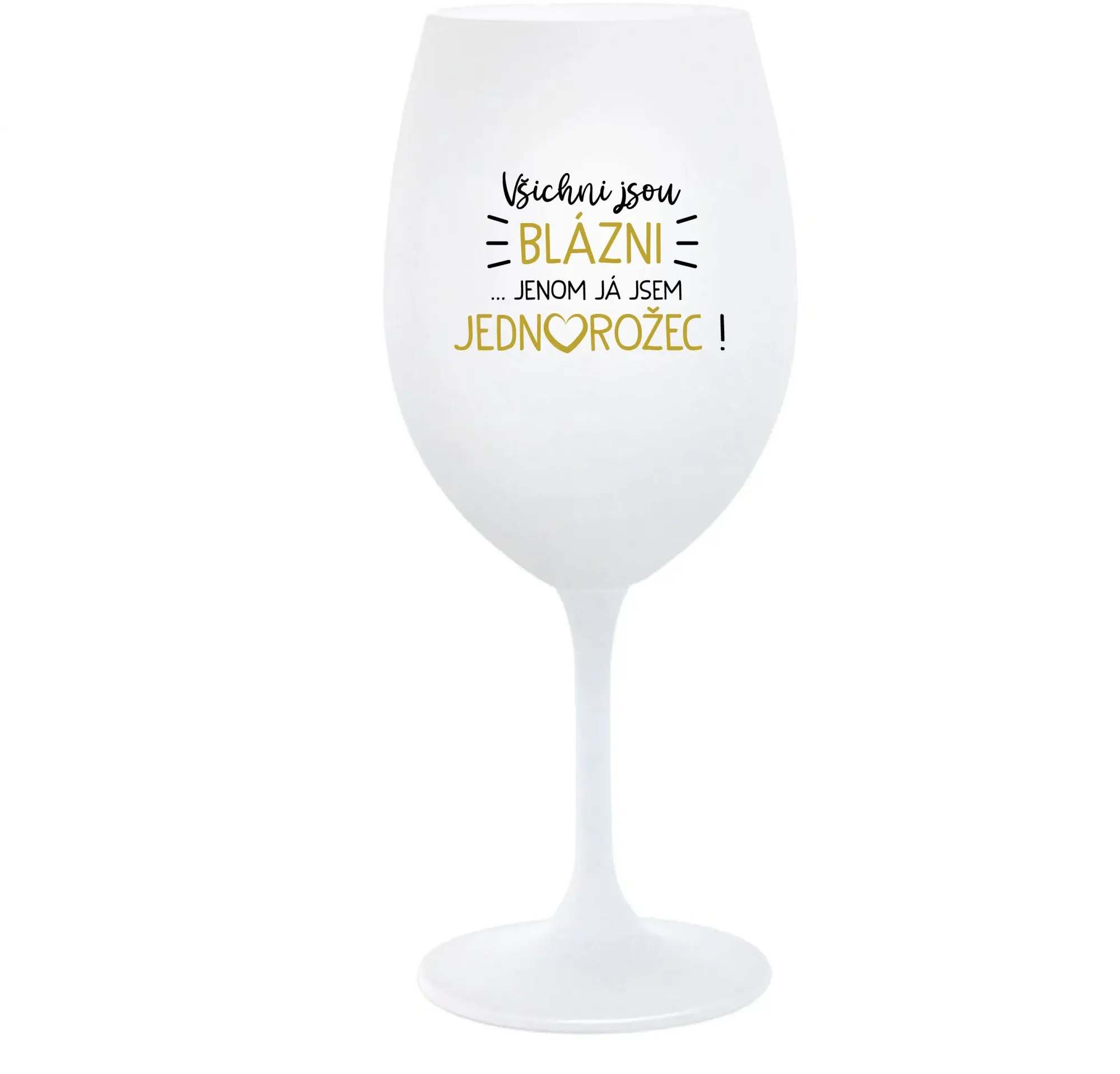 VŠICHNI JSOU BLÁZNI...JENOM JÁ JSEM JEDNOROŽEC! - bílá  sklenice na víno 350 ml