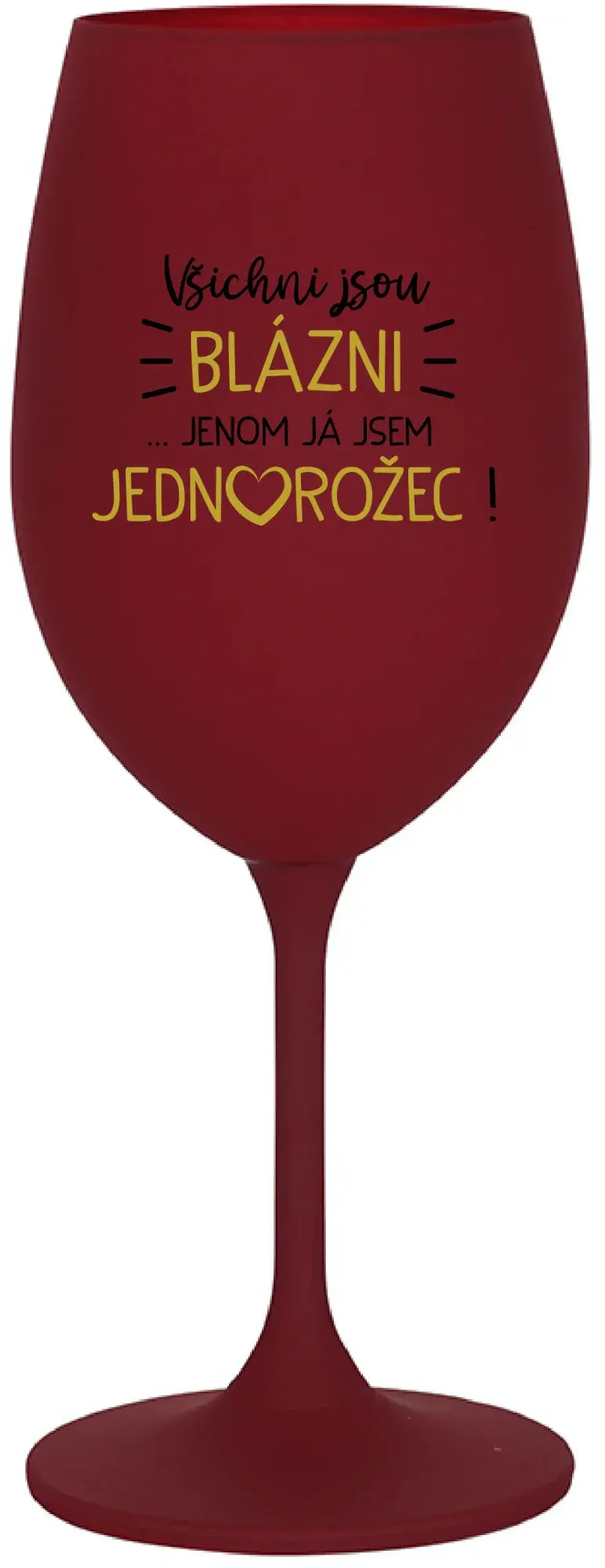 VŠICHNI JSOU BLÁZNI...JENOM JÁ JSEM JEDNOROŽEC! - bordo sklenice na víno 350 ml