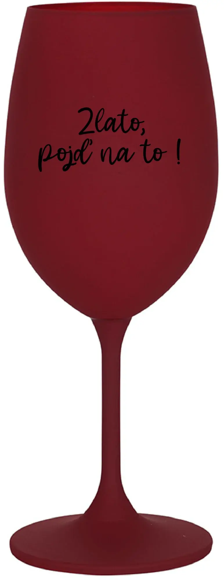 ZLATO, POJĎ NA TO! - bordo sklenice na víno 350 ml