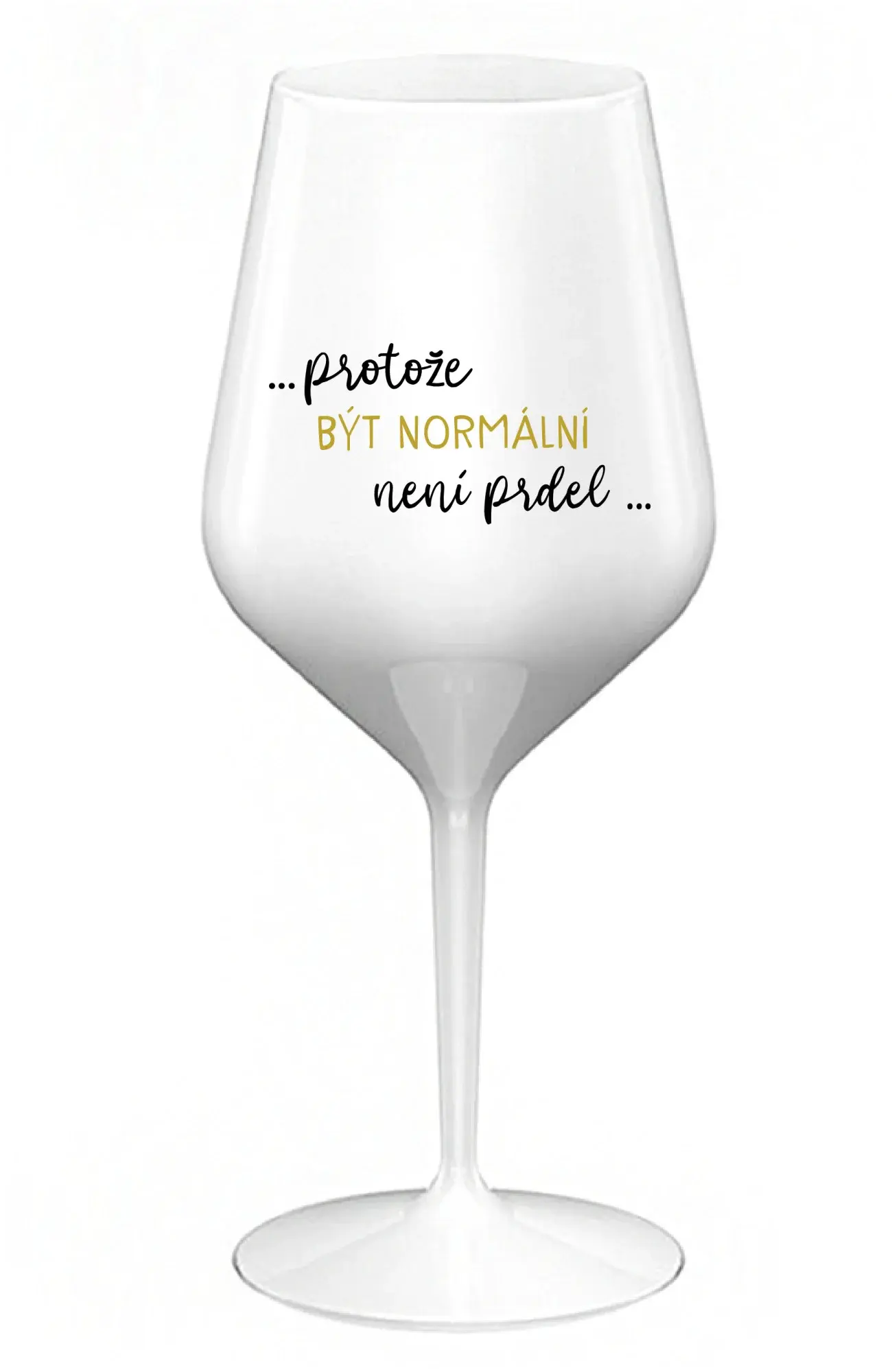 ...PROTOŽE BÝT NORMÁLNÍ NENÍ PRDEL... - bílá nerozbitná sklenice na víno 470 ml