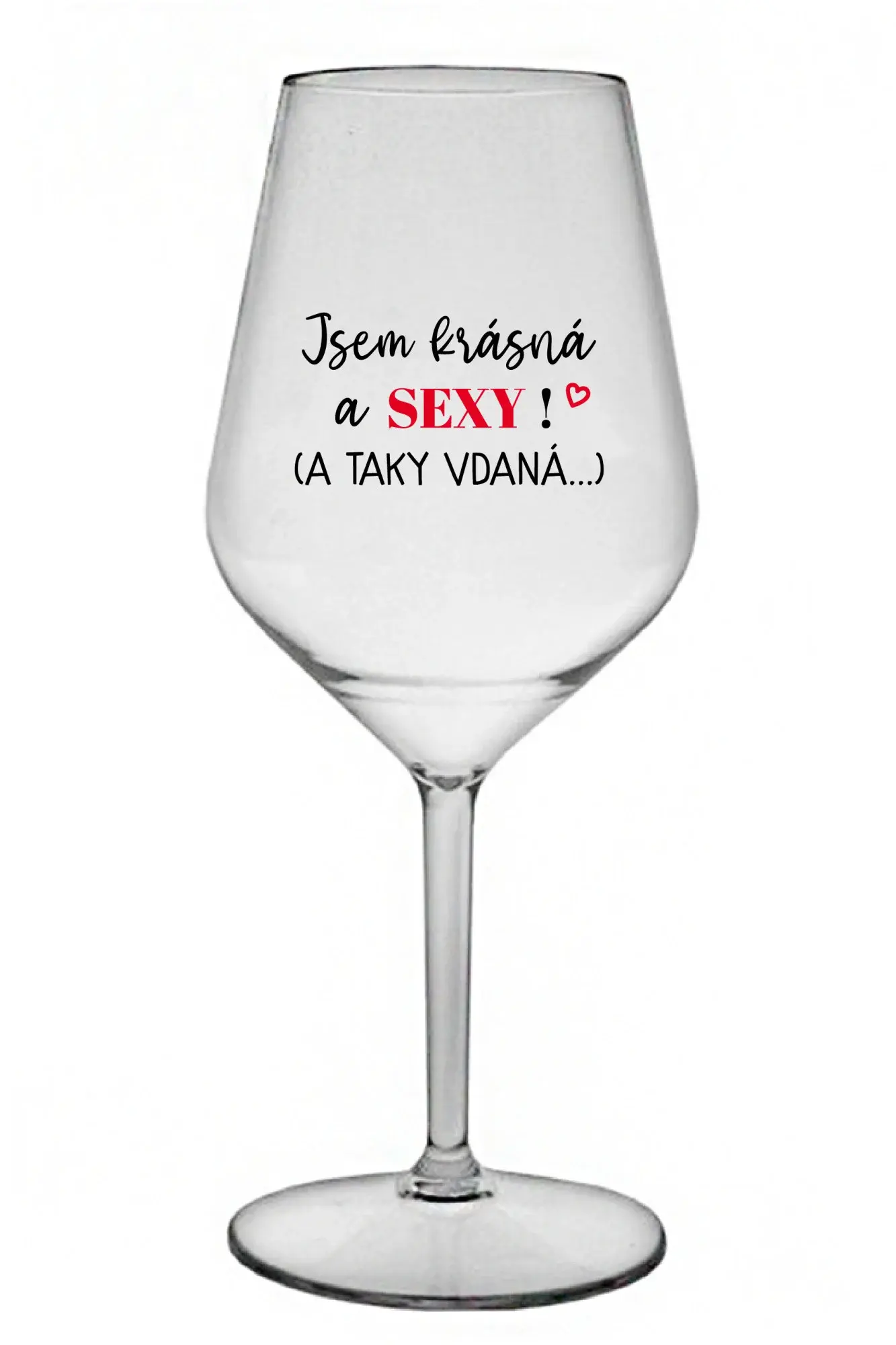 JSEM KRÁSNÁ A SEXY! (A TAKY VDANÁ...) - čirá nerozbitná sklenice na víno 470 ml