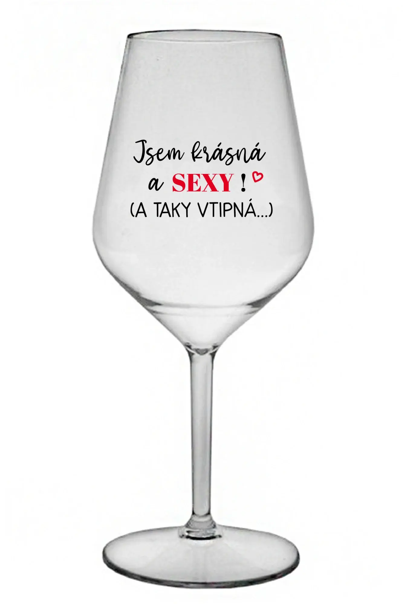 JSEM KRÁSNÁ A SEXY! (A TAKY VTIPNÁ...) - čirá nerozbitná sklenice na víno 470 ml