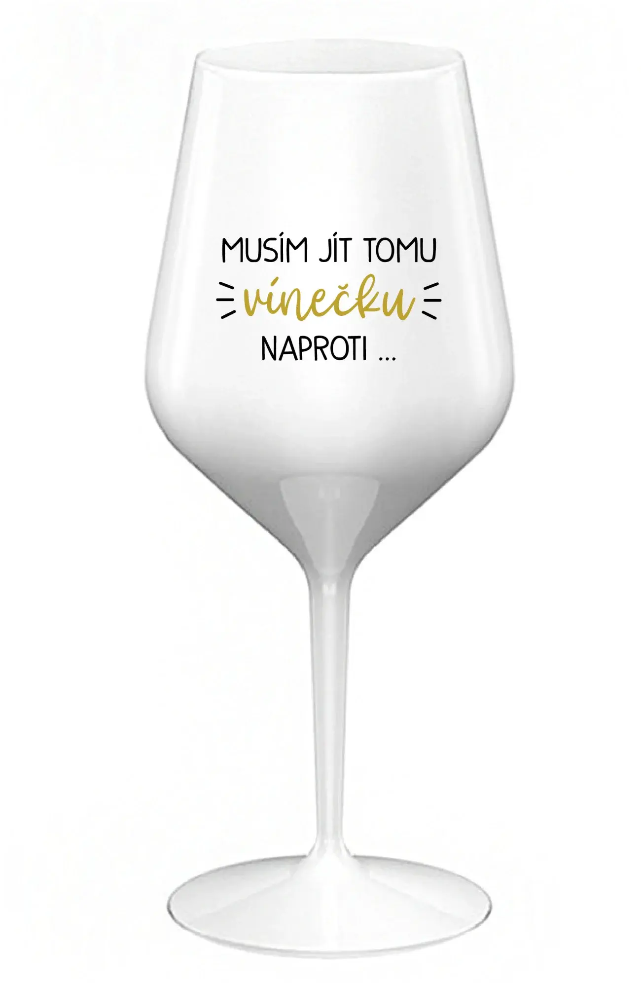 MUSÍM JÍT TOMU VÍNEČKU NAPROTI... - bílá nerozbitná sklenice na víno 470 ml