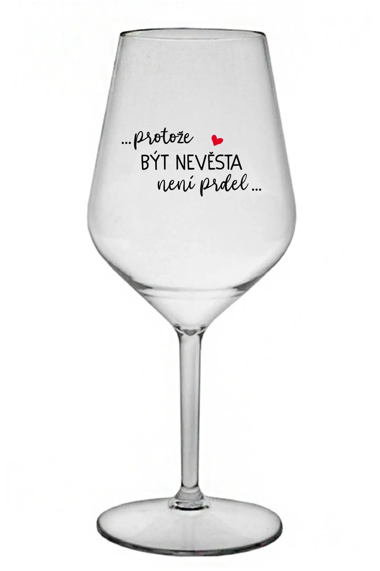 ...PROTOŽE BÝT NEVĚSTA NENÍ PRDEL... - čirá nerozbitná sklenice na víno 470 ml