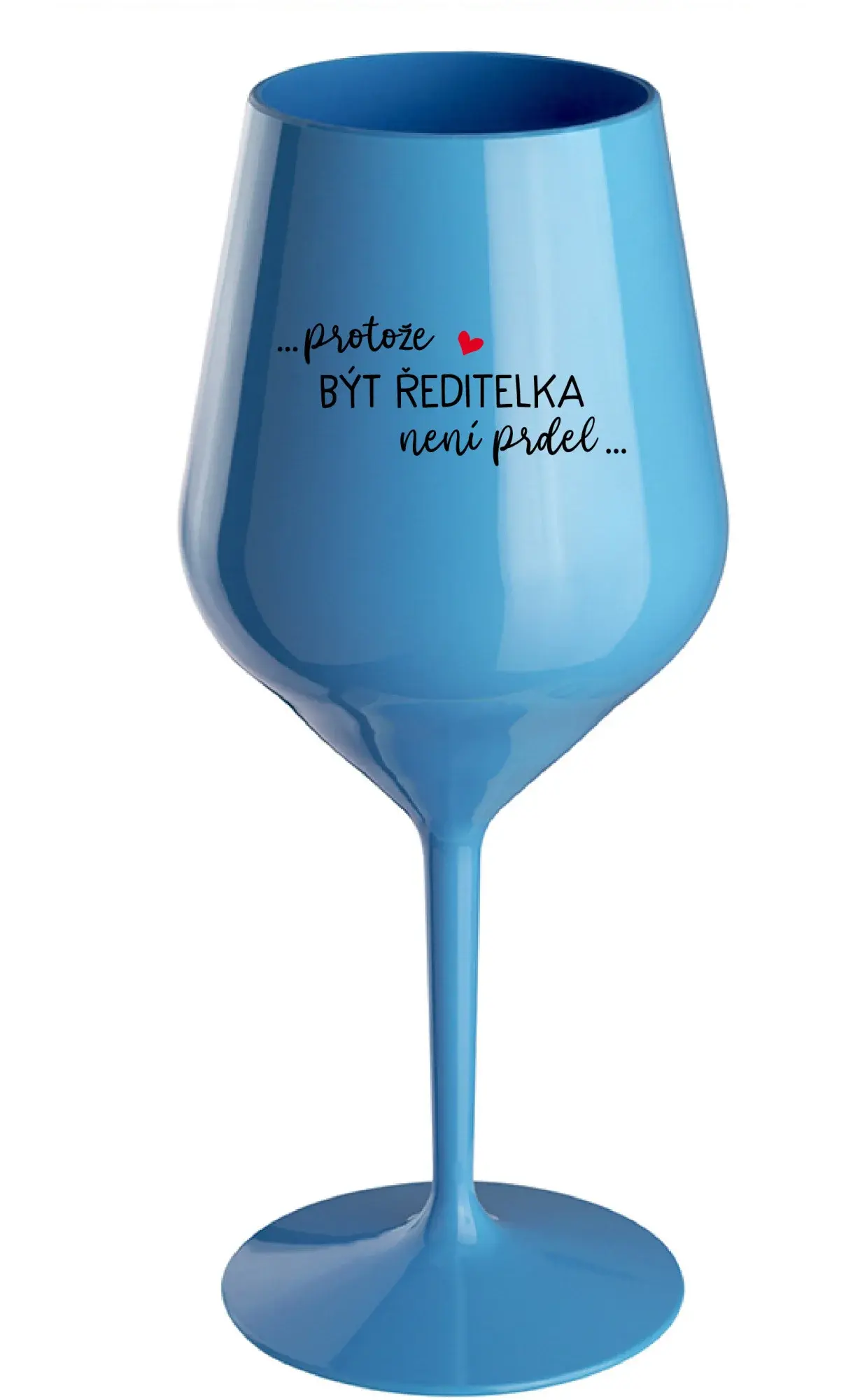 ...PROTOŽE BÝT ŘEDITELKA NENÍ PRDEL... - modrá nerozbitná sklenice na víno 470 ml