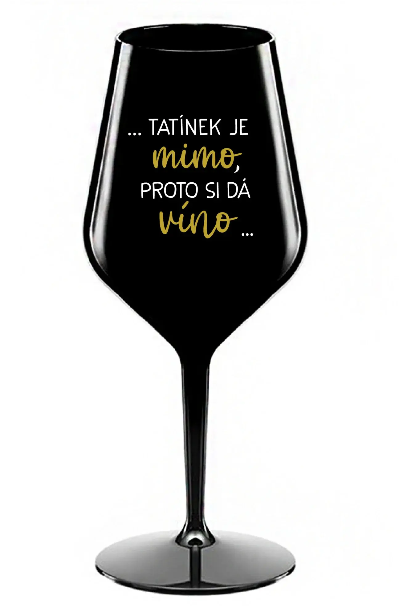 ...TATÍNEK JE MIMO, PROTO SI DÁ VÍNO... - černá nerozbitná sklenice na víno 470 ml