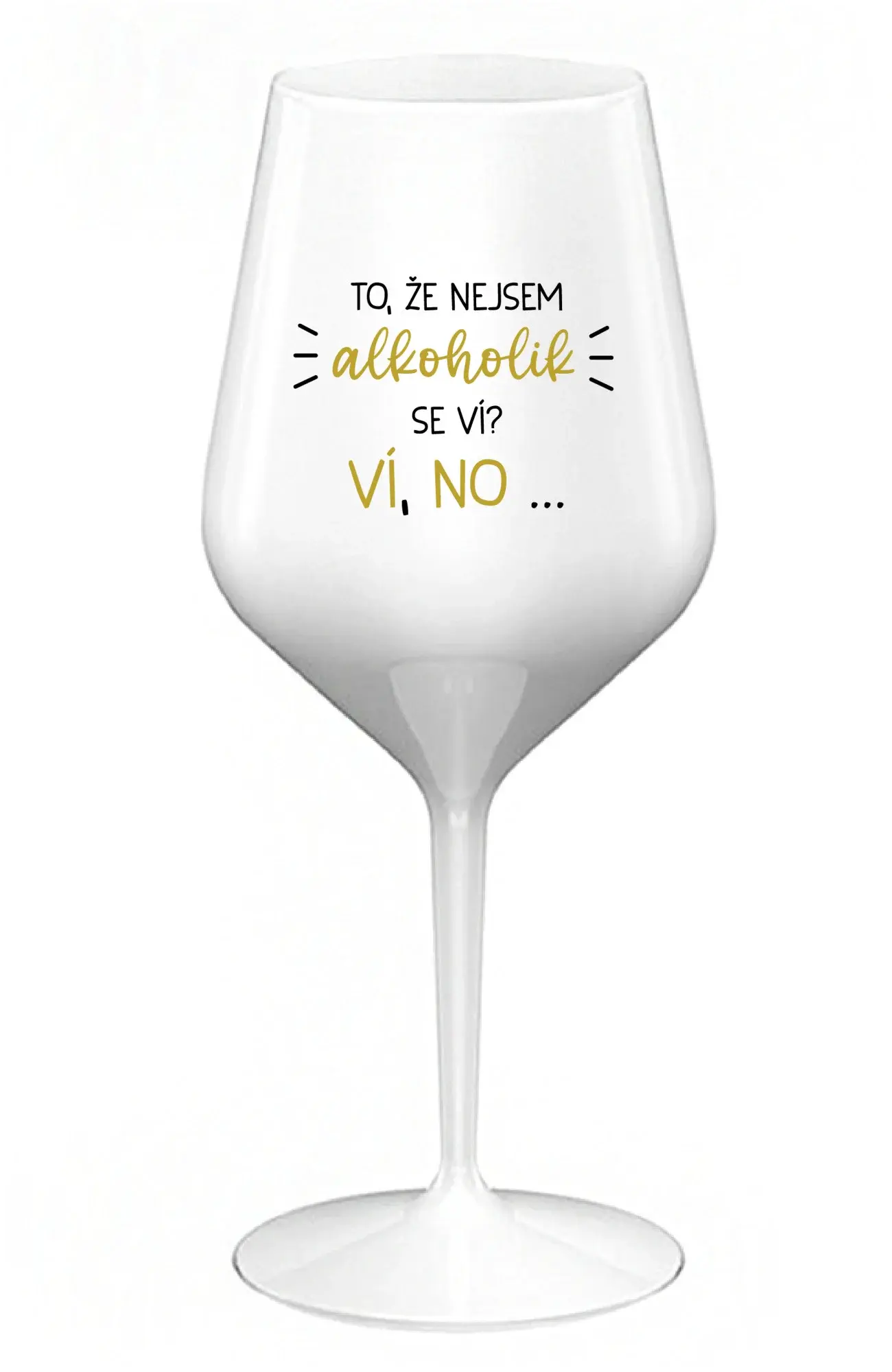 TO, ŽE NEJSEM ALKOHOLIK SE VÍ? VÍ, NO... - bílá nerozbitná sklenice na víno 470 ml