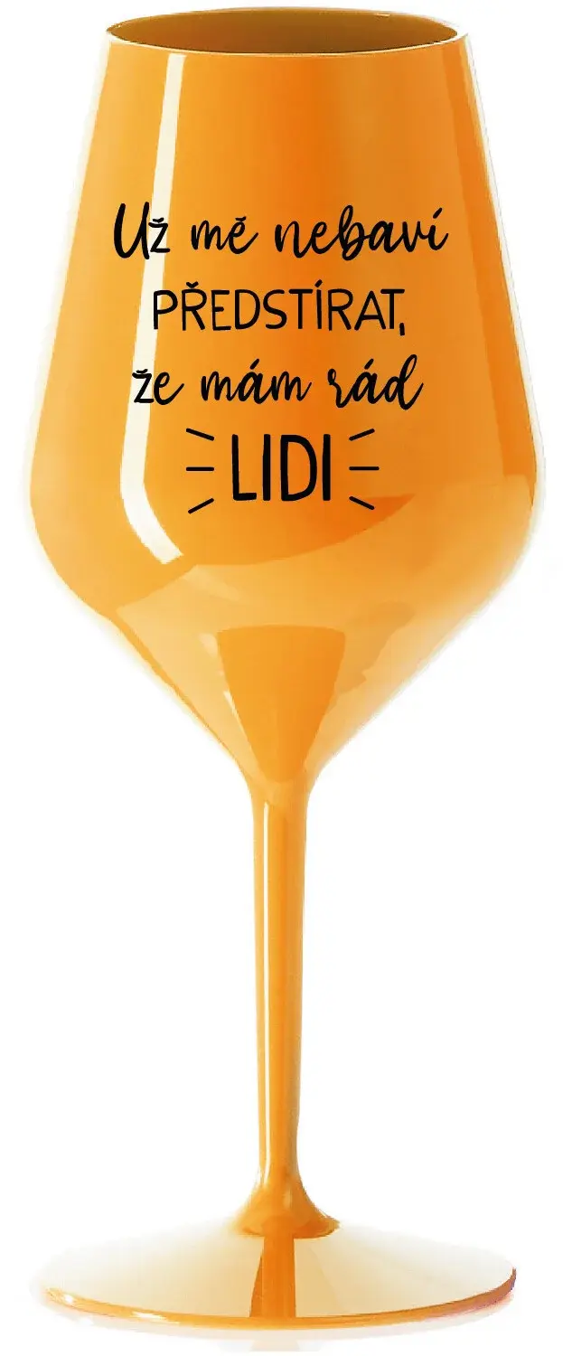 UŽ MĚ NEBAVÍ PŘEDSTÍRAT, ŽE MÁM RÁD LIDI - oranžová nerozbitná sklenice na víno 470 ml
