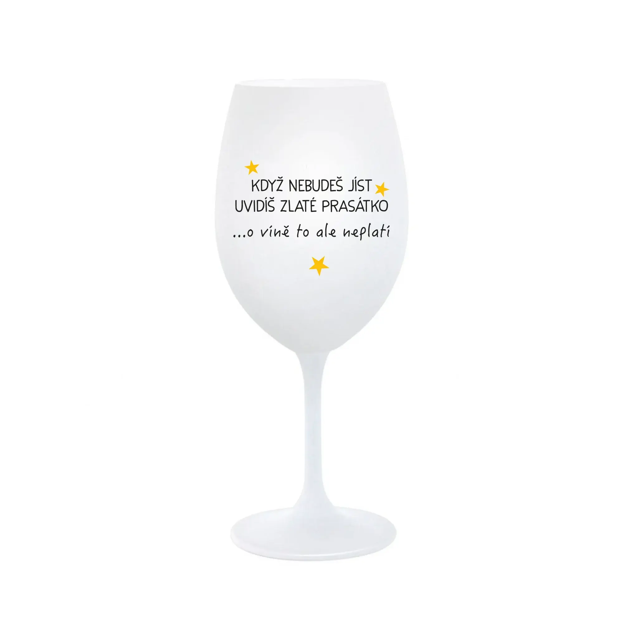 KDYŽ NEBUDEŠ JÍST, UVIDÍŠ ZLATÉ PRASÁTKO - bílá  sklenice na víno 350 ml