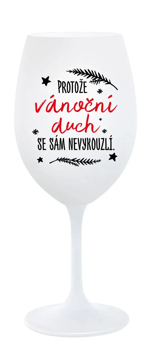 PROTOŽE VÁNOČNÍ DŮCH SE SÁM NEVYKOUZLÍ - bílá  sklenice na víno 350 ml