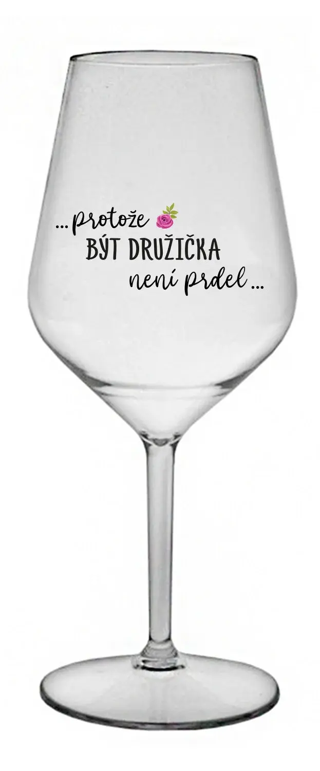 ...PROTOŽE BÝT DRUŽIČKA NENÍ PRDEL... - čirá nerozbitná sklenice na víno 470 ml