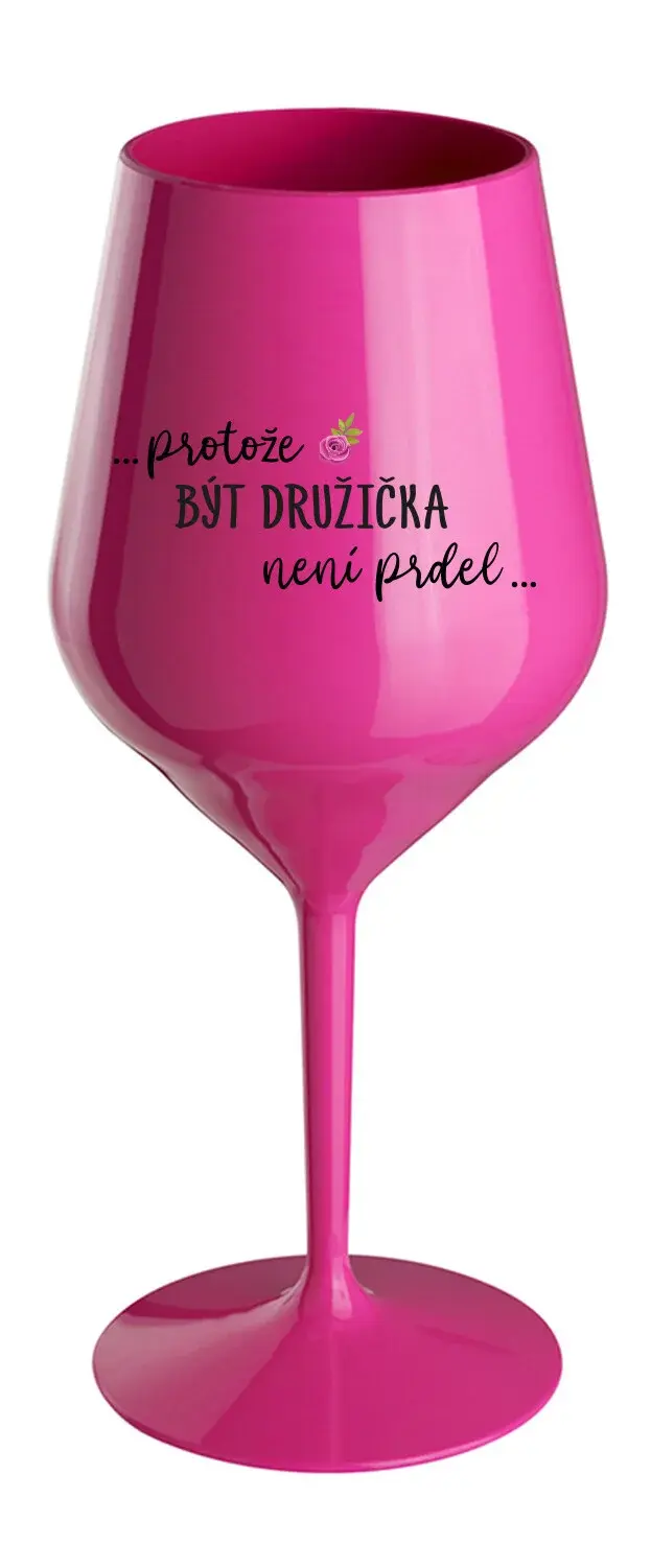 ...PROTOŽE BÝT DRUŽIČKA NENÍ PRDEL... - růžová nerozbitná sklenice na víno 470 ml