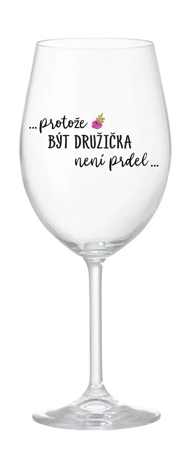 ...PROTOŽE BÝT DRUŽIČKA NENÍ PRDEL... - čirá sklenice na víno 350 ml