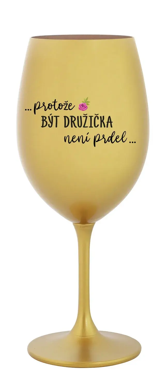 ...PROTOŽE BÝT DRUŽIČKA NENÍ PRDEL... - zlatá sklenice na víno 350 ml