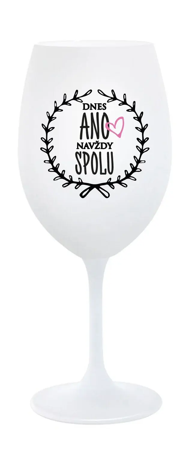 DNES ANO, NAVŽDY SPOLU - bílá sklenice na víno 350 ml