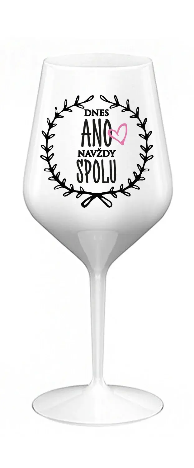 DNES ANO, NAVŽDY SPOLU - bílá nerozbitná sklenice na víno 470 ml