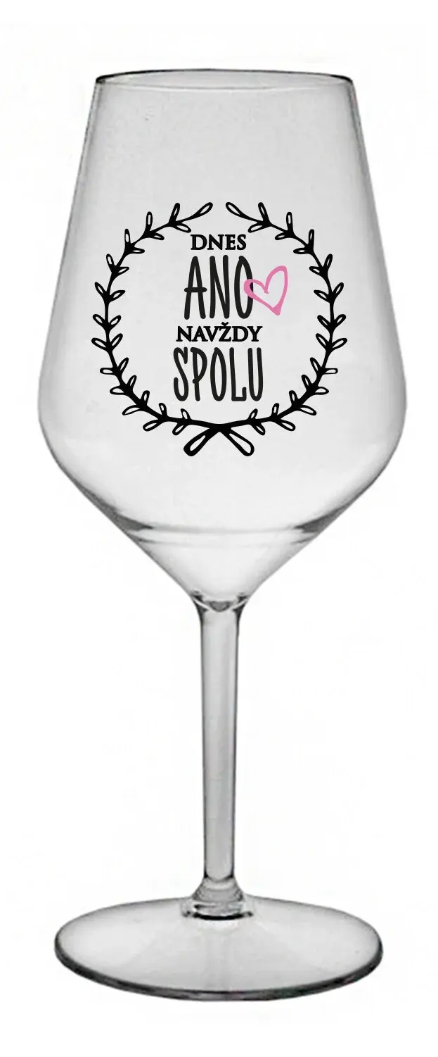 DNES ANO, NAVŽDY SPOLU - čirá nerozbitná sklenice na víno 470 ml
