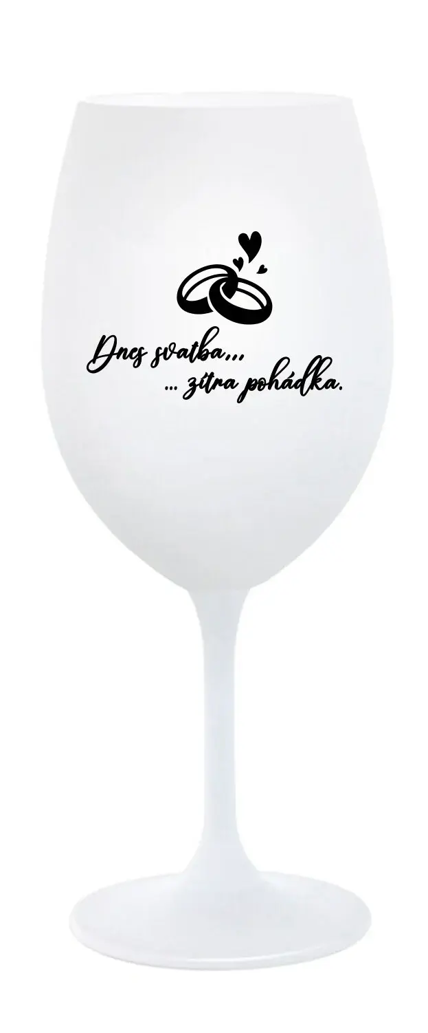 DNES SVATBA, ZÍTRA POHÁDKA - bílá sklenice na víno 350 ml