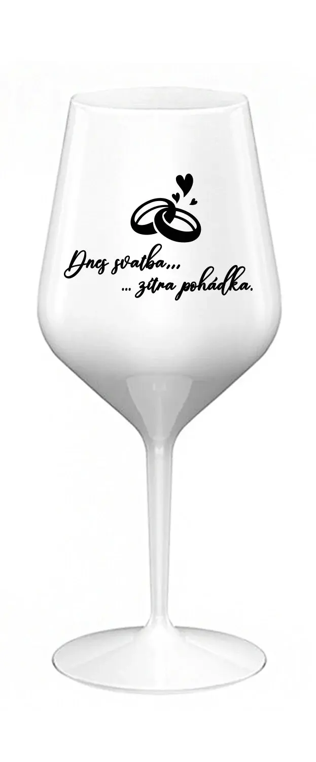 DNES SVATBA, ZÍTRA POHÁDKA - bílá nerozbitná sklenice na víno 470 ml
