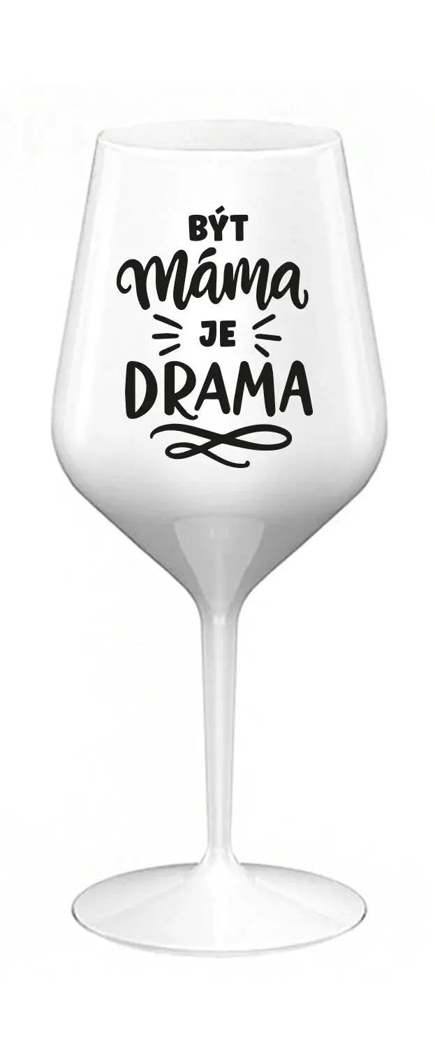 BÝT MÁMA JE DRAMA - bílá nerozbitná sklenice na víno 470 ml