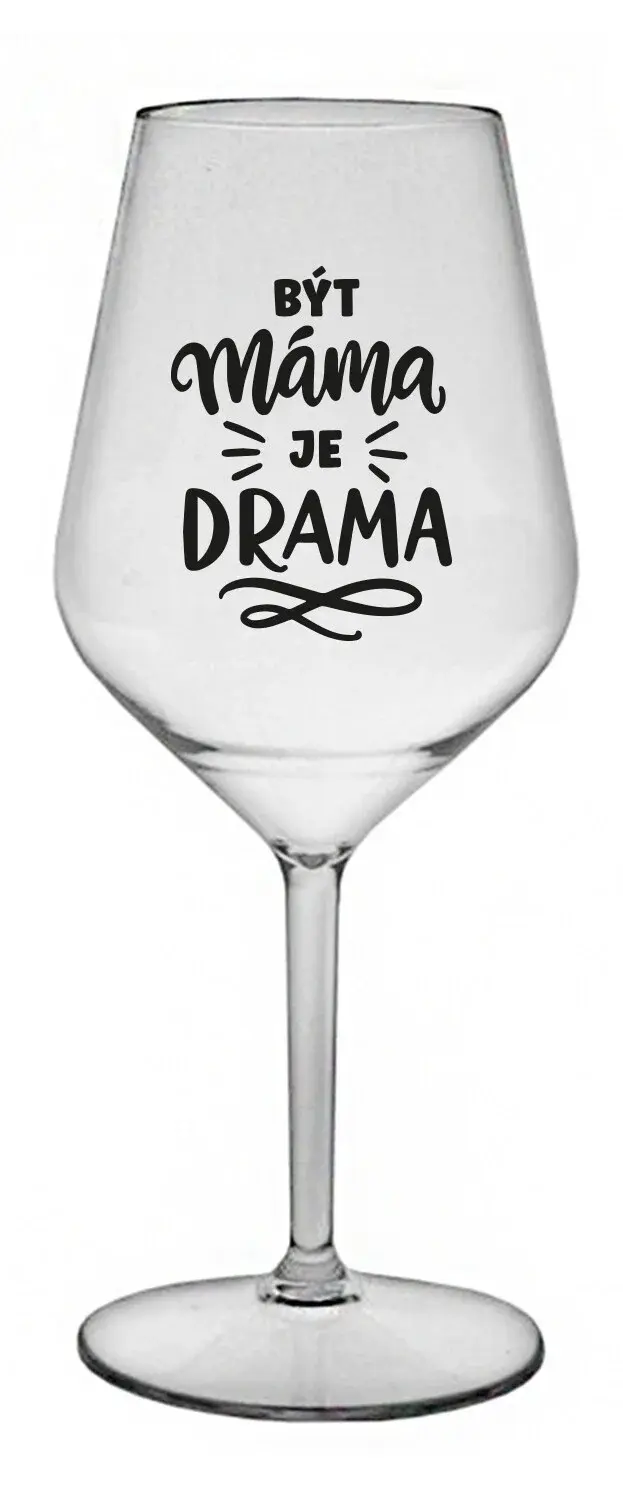 BÝT MÁMA JE DRAMA - čirá nerozbitná sklenice na víno 470 ml