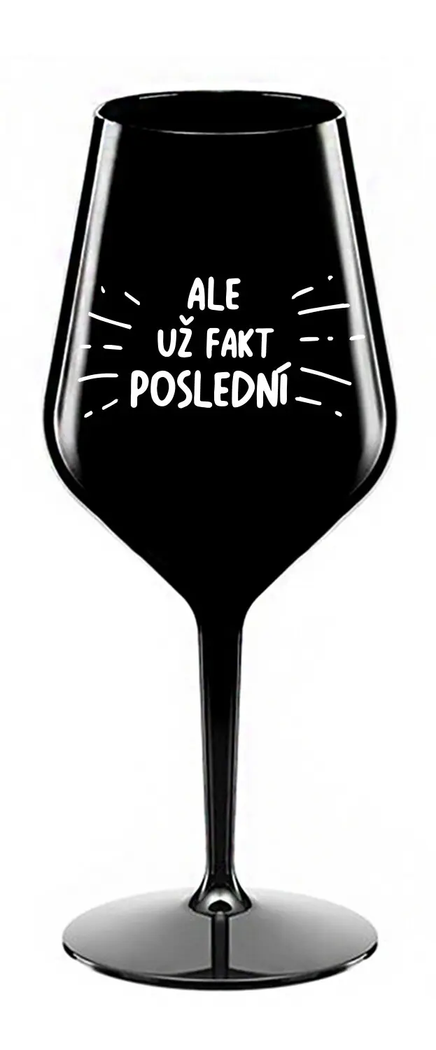 ALE UŽ FAKT POSLEDNÍ - černá nerozbitná sklenice na víno 470 ml