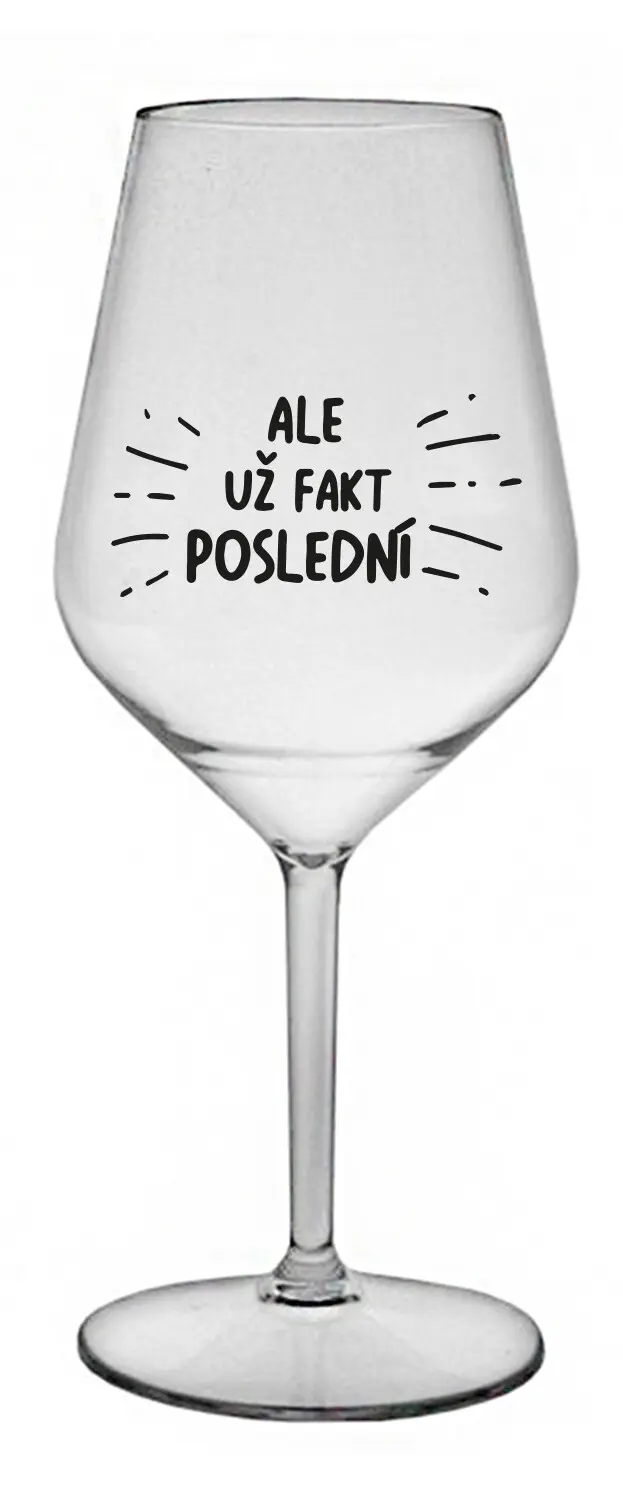 ALE UŽ FAKT POSLEDNÍ - čirá nerozbitná sklenice na víno 470 ml