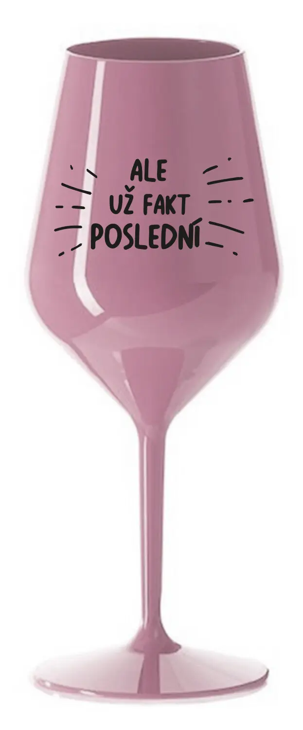 ALE UŽ FAKT POSLEDNÍ - světle růžová nerozbitná sklenice na víno 470 ml
