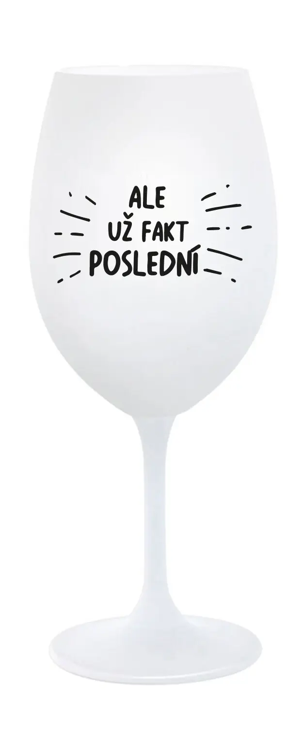 ALE UŽ FAKT POSLEDNÍ - bílá sklenice na víno 350 ml