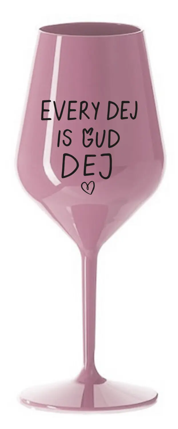 EVERY DEJ IS GUD DEJ - světle růžová nerozbitná sklenice na víno 470 ml