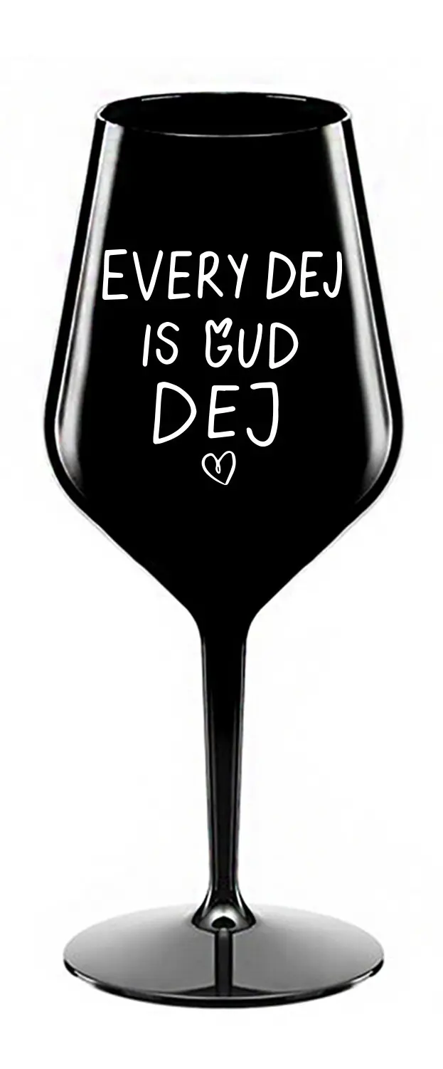 EVERY DEJ IS GUD DEJ - černá nerozbitná sklenice na víno 470 ml