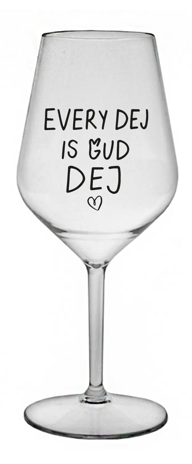 EVERY DEJ IS GUD DEJ - čirá nerozbitná sklenice na víno 470 ml