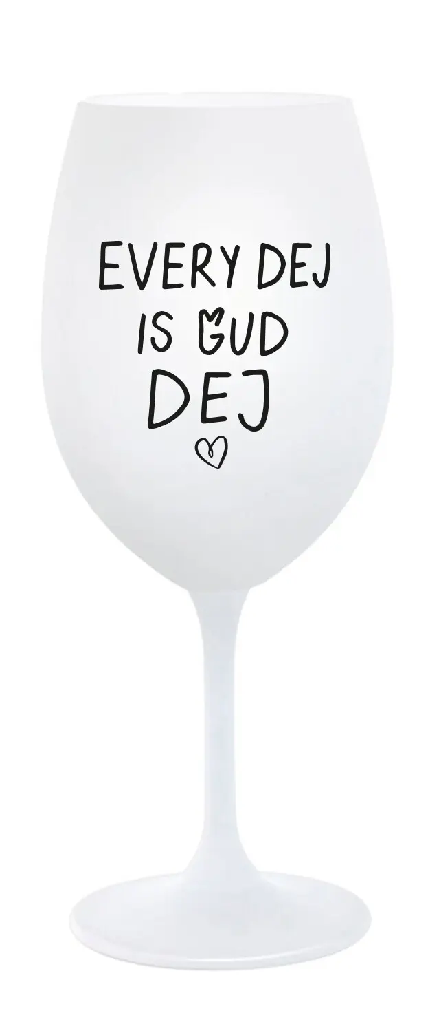 EVERY DEJ IS GUD DEJ - bílá sklenice na víno 350 ml