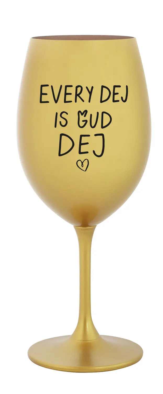 EVERY DEJ IS GUD DEJ - zlatá sklenice na víno 350 ml