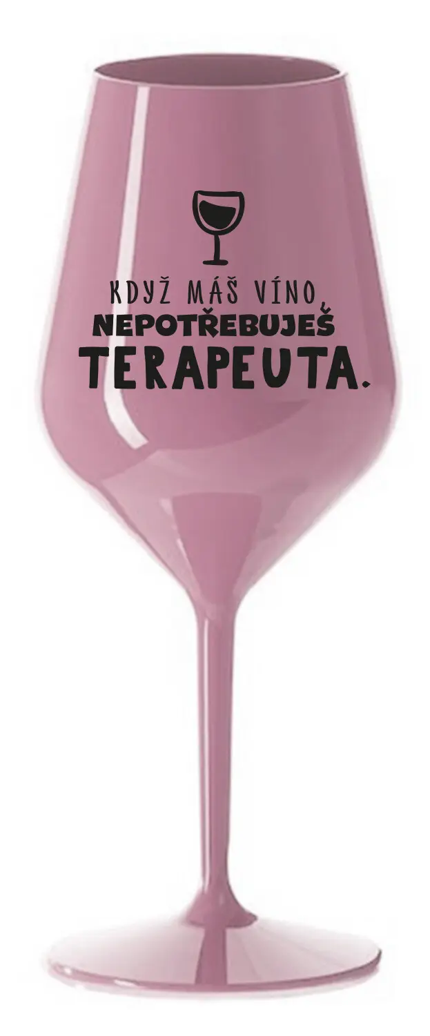 KDYŽ MÁŠ VÍNO, NEPOTŘEBUJEŠ TERAPEUTA - světle růžová nerozbitná sklenice na víno 470 ml