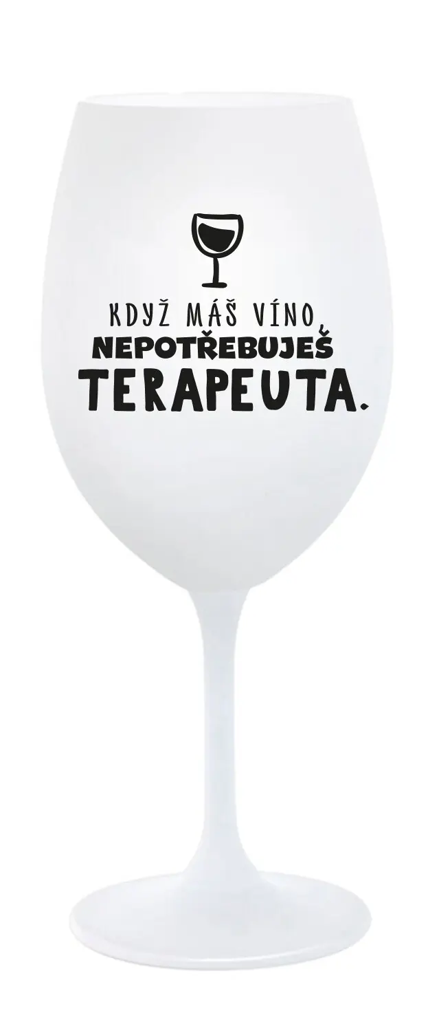 KDYŽ MÁŠ VÍNO, NEPOTŘEBUJEŠ TERAPEUTA - bílá sklenice na víno 350 ml