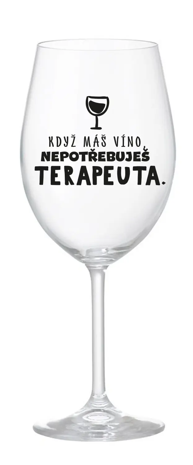 KDYŽ MÁŠ VÍNO, NEPOTŘEBUJEŠ TERAPEUTA - čirá sklenice na víno 350 ml