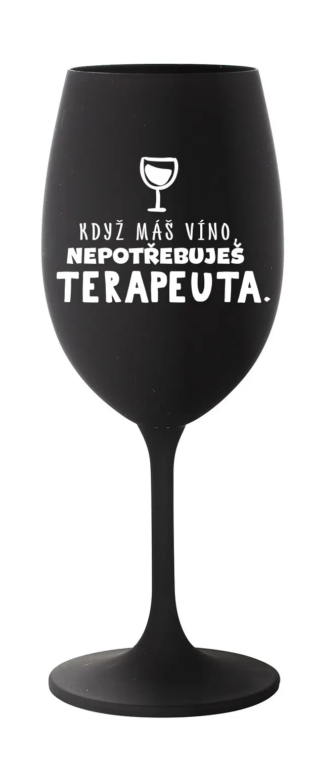 KDYŽ MÁŠ VÍNO, NEPOTŘEBUJEŠ TERAPEUTA - černá sklenice na víno 350 ml